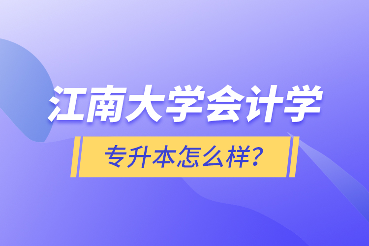 江南大學(xué)會(huì)計(jì)學(xué)專升本怎么樣？