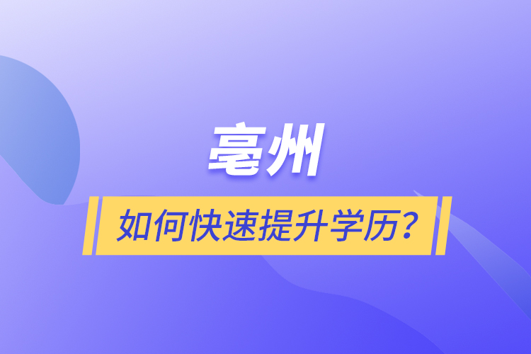 亳州如何快速提升學(xué)歷？