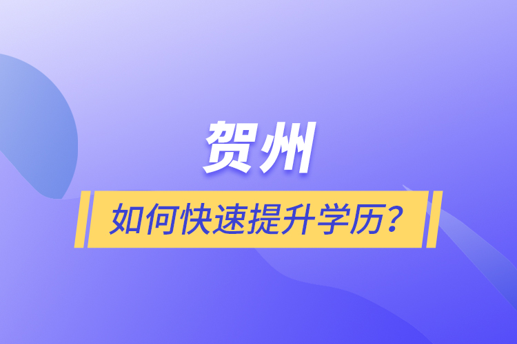 賀州如何快速提升學(xué)歷？