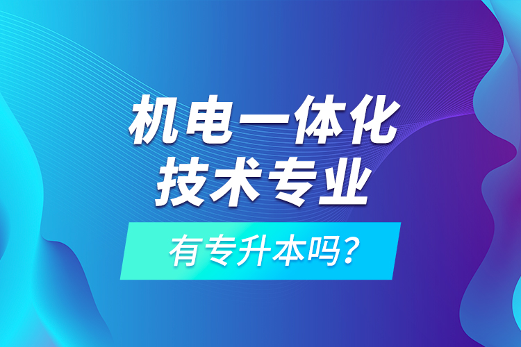 機(jī)電一體化技術(shù)專(zhuān)業(yè)有專(zhuān)升本嗎？