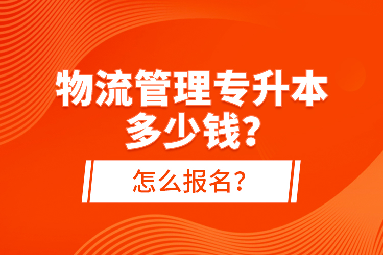 物流管理專升本多少錢？怎么報(bào)名？