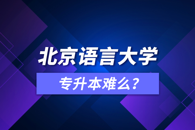 北京語言大學(xué)專升本難么？