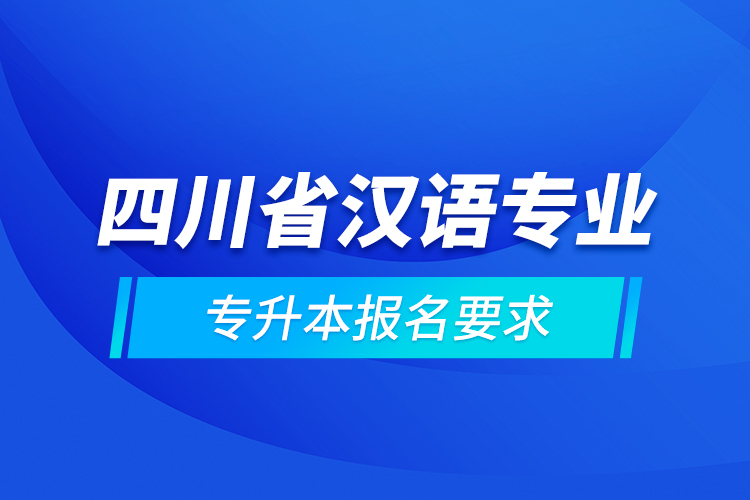 四川省漢語專業(yè)專升本報名要求