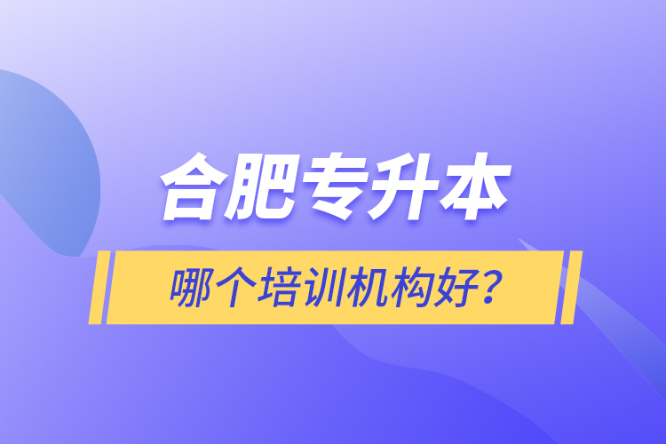 合肥專升本哪個(gè)培訓(xùn)機(jī)構(gòu)好？