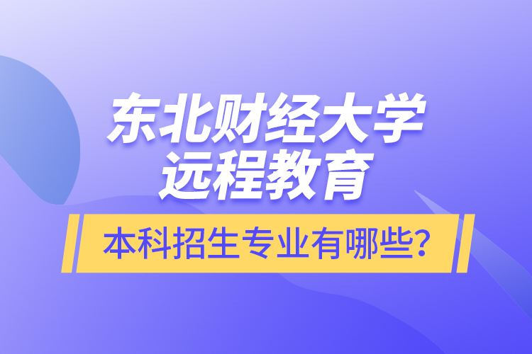 東北財經(jīng)大學遠程教育本科報名專業(yè)有哪些？