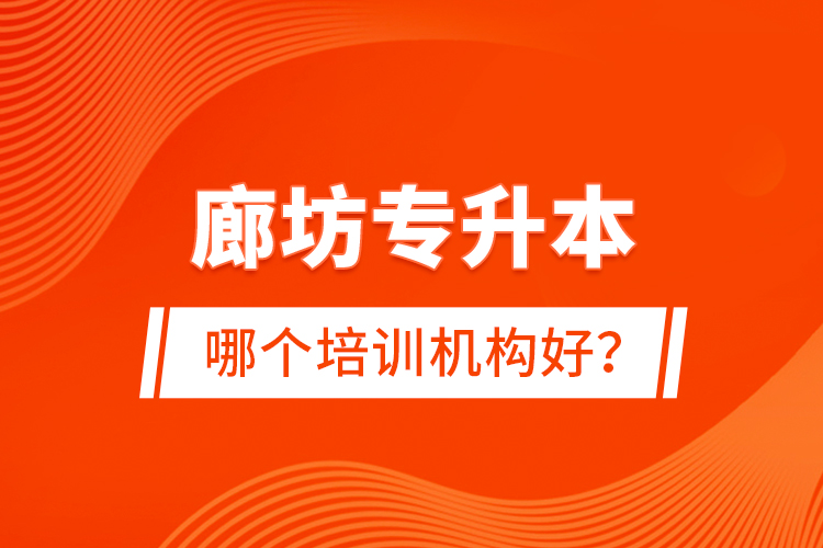 廊坊專升本哪個(gè)培訓(xùn)機(jī)構(gòu)好？