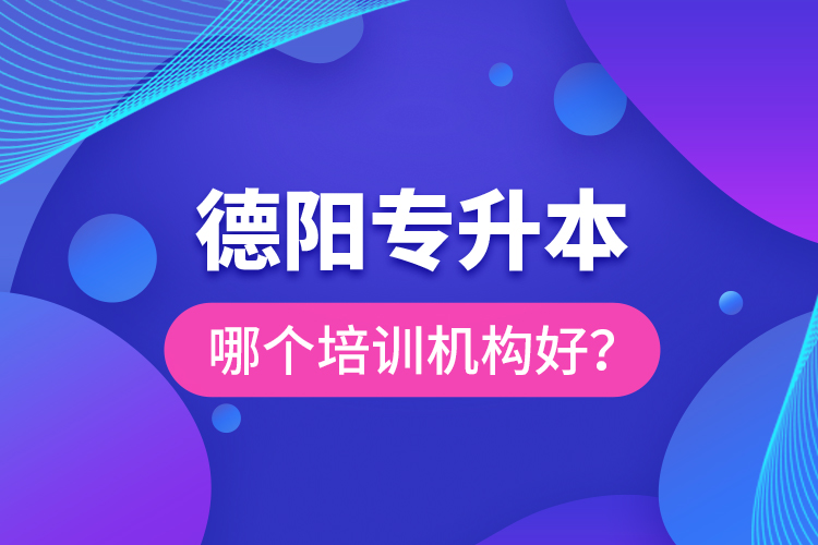 德陽(yáng)專(zhuān)升本哪個(gè)培訓(xùn)機(jī)構(gòu)好？