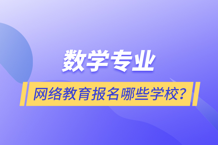 數(shù)學專業(yè)網(wǎng)絡教育報名哪些學校？