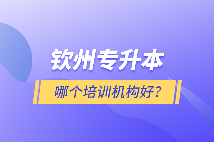 欽州專升本哪個(gè)培訓(xùn)機(jī)構(gòu)好？