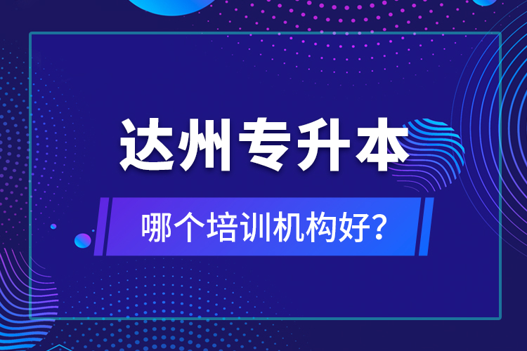 達州專升本哪個培訓機構好？