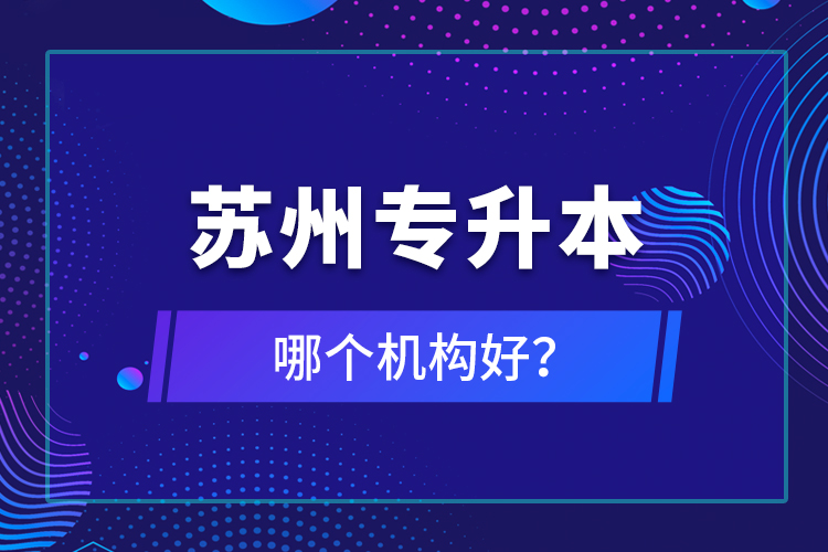 蘇州專升本哪個機構(gòu)好？