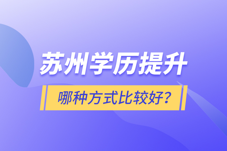 蘇州學(xué)歷提升哪種方式比較好？