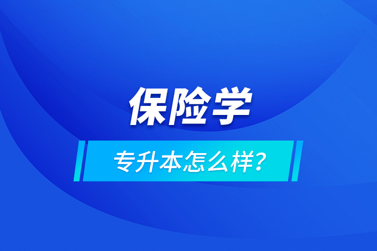 保險學(xué)專升本怎么樣？