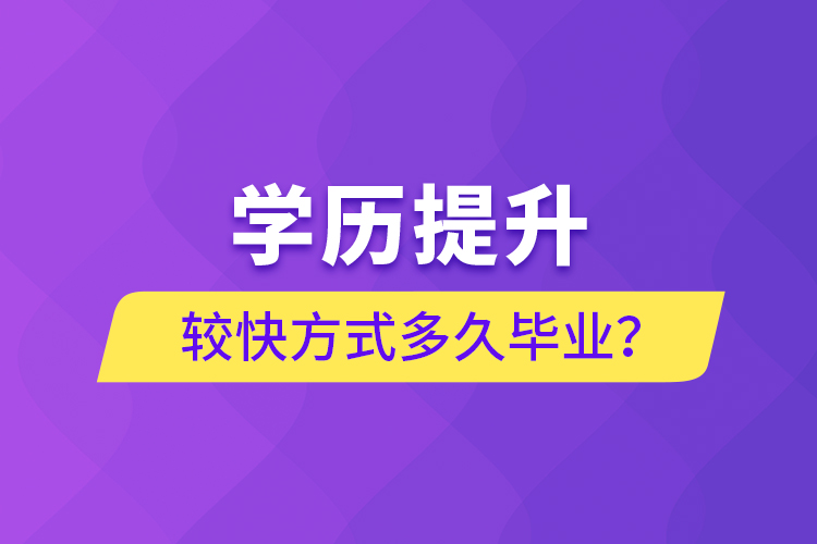 學(xué)歷提升較快方式多久畢業(yè)？