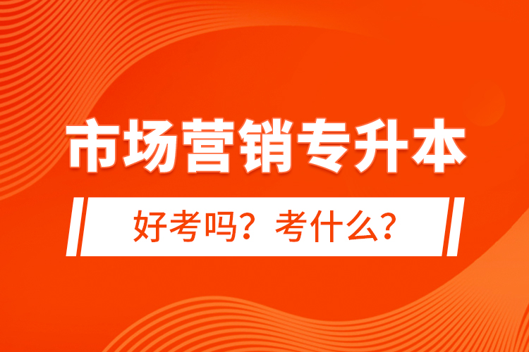 市場營銷專升本好考嗎？考什么？