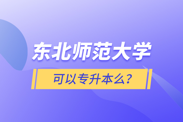 東北師范大學(xué)可以專升本么？