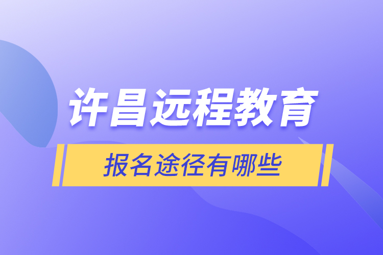 許昌遠程教育報名途徑有哪些