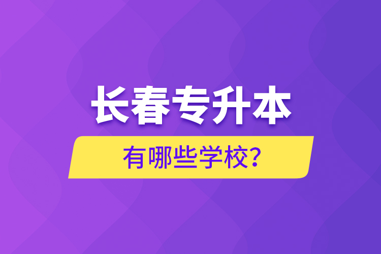 長春專升本有哪些學(xué)校？