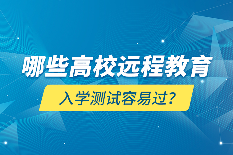 哪些高校遠程教育入學測試容易過？