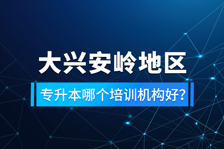 大興安嶺地區(qū)專升本哪個培訓(xùn)機(jī)構(gòu)好？