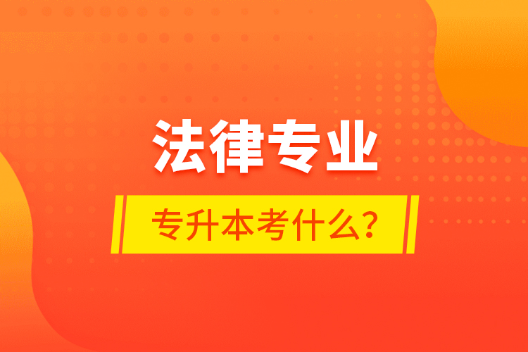 法律專業(yè)專升本考什么？