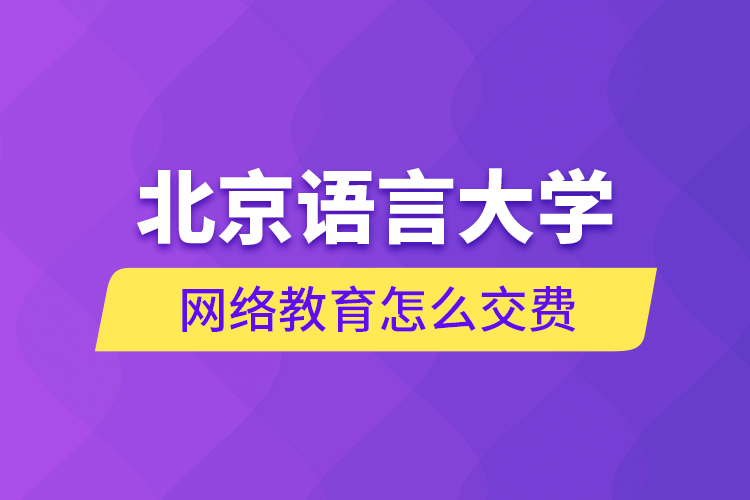 北京語(yǔ)言大學(xué)網(wǎng)絡(luò)教育怎么交費(fèi)