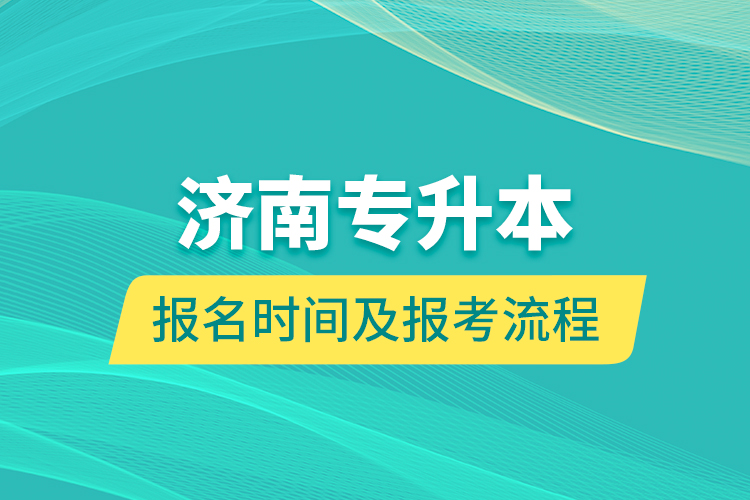 濟(jì)南專升本報名時間及報考流程