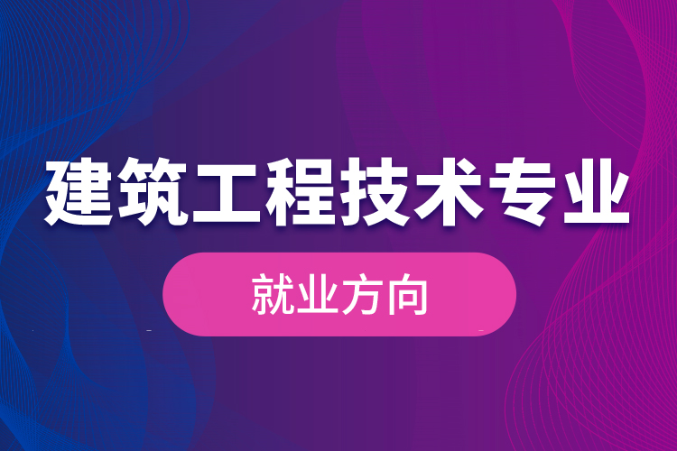 建筑工程技術專業(yè)就業(yè)方向