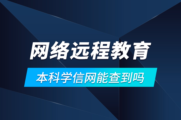 網(wǎng)絡遠程教育本科學信網(wǎng)能查到嗎