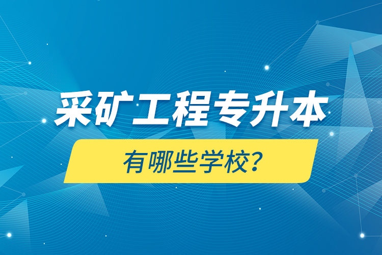 采礦工程專升本有哪些學(xué)校？