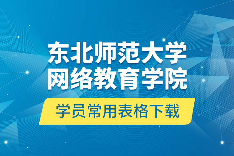 東北師范大學網(wǎng)絡(luò)教育學院學員常用表格下載