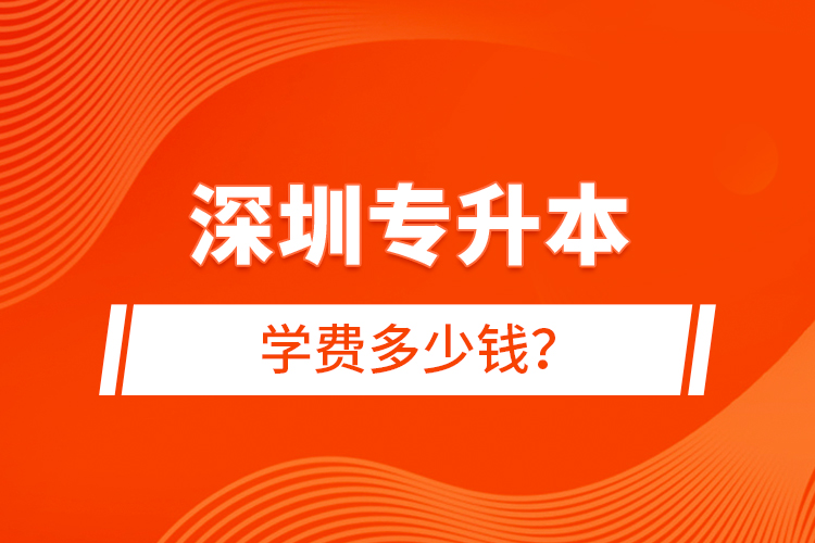 深圳專升本學(xué)費(fèi)多少錢？