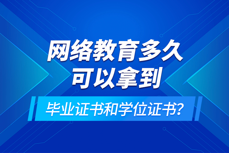 網絡教育多久可以拿到畢業(yè)證書和學位證書？