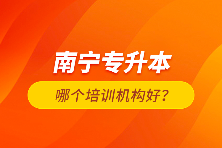 南寧專升本哪個培訓(xùn)機(jī)構(gòu)好？