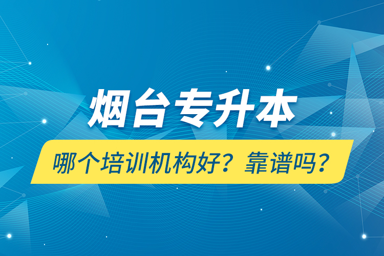 煙臺(tái)專升本哪個(gè)培訓(xùn)機(jī)構(gòu)好？靠譜嗎？