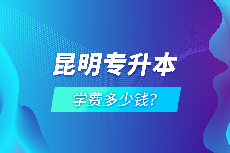 昆明專升本學(xué)費多少錢？