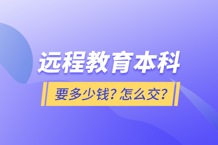 遠程教育本科要多少錢？怎么交？