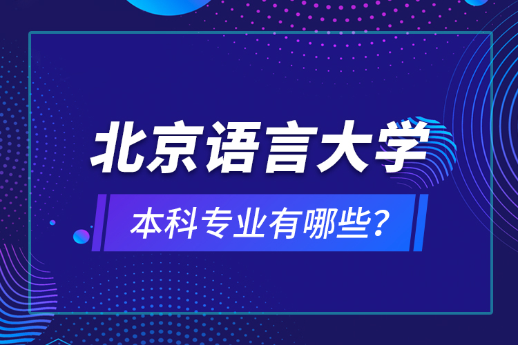 北京語言大學(xué)本科專業(yè)有哪些？