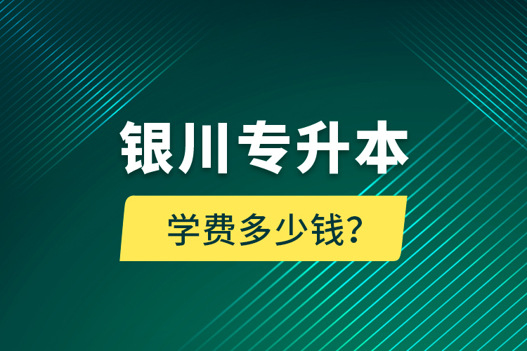 銀川專升本學(xué)費多少錢？