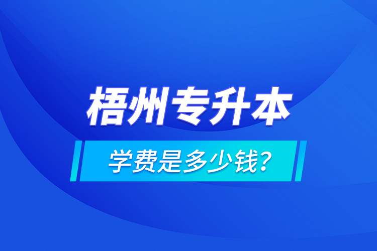 梧州專升本學(xué)費(fèi)是多少錢？