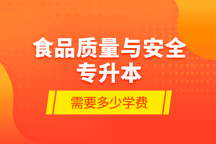 食品質(zhì)量與安全專升本需要多少學(xué)費(fèi)