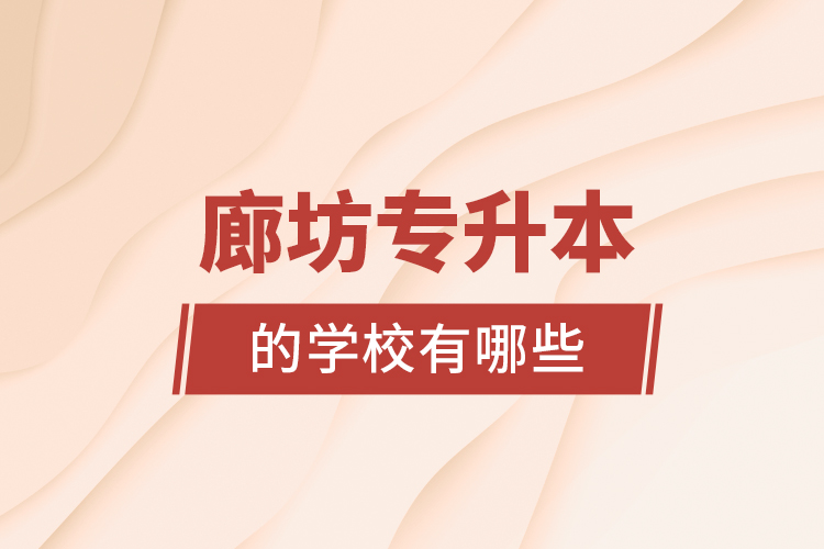 廊坊專升本的學(xué)校有哪些？