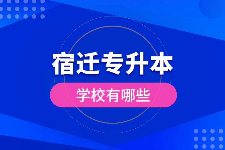 宿遷專升本學(xué)校有哪些？