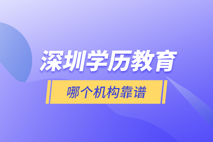 深圳學(xué)歷教育哪個(gè)機(jī)構(gòu)靠譜？