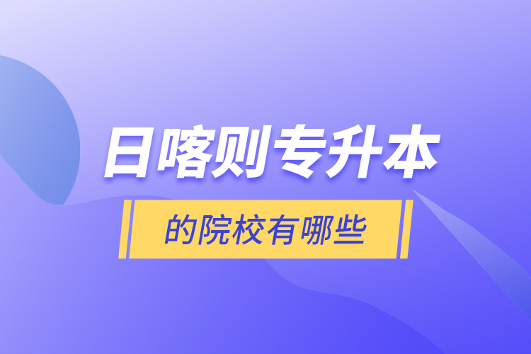 日喀則專升本的院校有哪些？