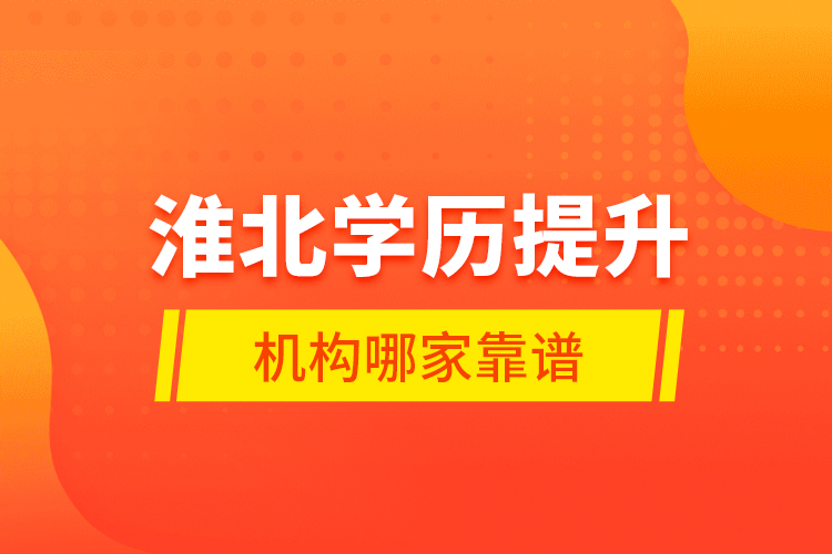 淮北學(xué)歷提升機(jī)構(gòu)哪家靠譜？
