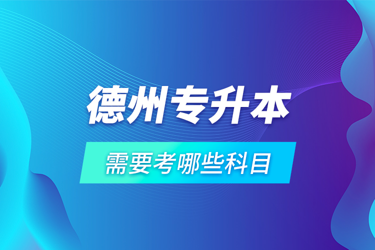 德州專升本需要考哪些科目？