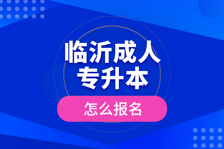 臨沂成人專升本怎么報(bào)名？