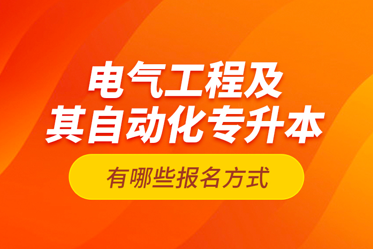 電氣工程及其自動(dòng)化專升本有哪些報(bào)名方式？