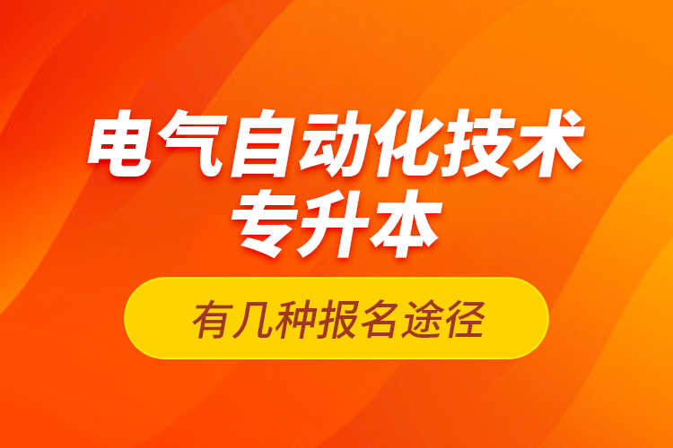電氣自動化技術專升本有幾種報名途徑？